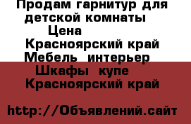 Продам гарнитур для детской комнаты. › Цена ­ 10 000 - Красноярский край Мебель, интерьер » Шкафы, купе   . Красноярский край